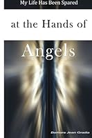 My Life Has Been Spared at the Hands of Angels 1482720523 Book Cover
