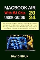MACBOOK AIR WITH M3 CHIP USER GUIDE: All You Need to Know about the new 13-inch & 15-inch MacBook Air; the Complete Manual for Beginners and Seniors Based On macOS Sonoma B0CXFQG47M Book Cover