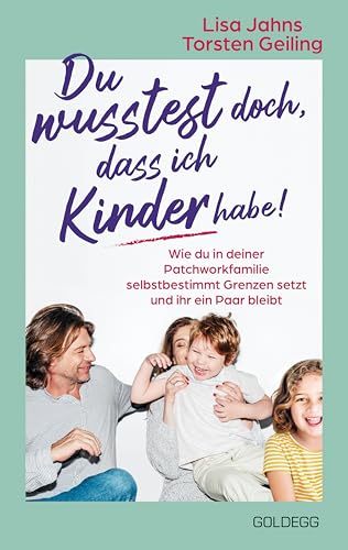Du wusstest doch, dass ich Kinder habe!: Wie du in deiner Patchworkfamilie selbstbestimmt Grenzen setzt und ihr ein Paar bleibt
