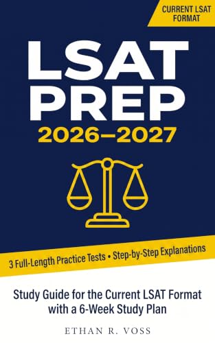 LSAT Prep 2026-2027: Study Guide for the Current LSAT Format with Full-Length Practice Tests, Step-by-Step Explanations, and a 6-Week Study Plan