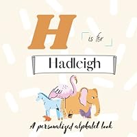 H is for Hadleigh: A Custom Alphabet Book Personalized With Your Name B0BL54GDMR Book Cover