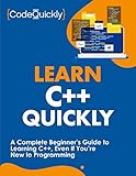 Learn C++ Quickly: A Complete Beginners Guide to Learning C++, Even If Youre New to Programming (Crash Course With Hands-On Project)