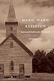 Hard, Hard Religion: Interracial Faith in the Poor South (New Directions in Southern Studies)