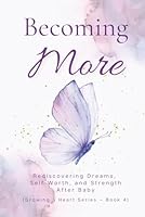 Becoming More: Rediscovering Dreams, Self-Worth, and Strength After Baby (The Growing a Heart) B0F66P4JXV Book Cover