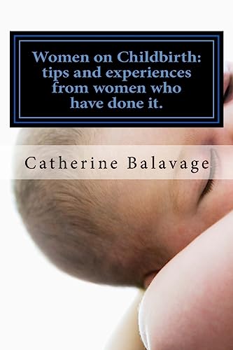 Women on Childbirth: Tips And Experiences From Women Who Have Done it.
