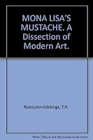 Mona Lisa's Mustache; a Dissection of Modern Art B002I9XJOA Book Cover