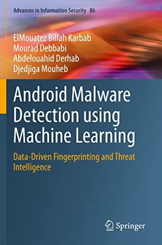 Android Malware Detection using Machine Learning: Data-Driven Fingerprinting and Threat Intelligence (Advances in Information Security)