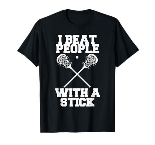 I Beat People With A Stick - Funny Lacrosse Player T-Shirt