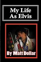 My Life As Elvis: "The Amazing Life and Story" 1468131370 Book Cover