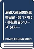 満鉄大連図書館蔵書目録 17 増加図書分類目録 昭和13年度 (書誌書目シリーズ 47)