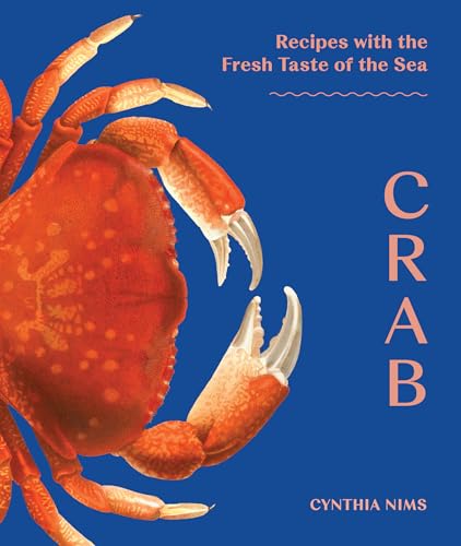 Crab: 50 Recipes with the Sweet Taste of the Sea from the Pacific, Atlantic, and Gulf Coasts