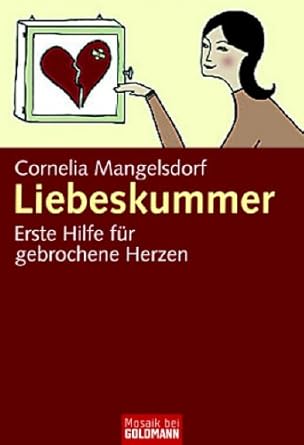 Liebeskummer: Erste Hilfe für gebrochene Herzen : Mangelsdorf, Cornelia ...