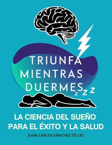 TRIUNFA MIENTRAS DUERMES: LA CIENCIA DEL SUEÑO PARA EL ÉXITO Y LA SALUD (Spanish Edition)