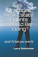 12 Practices Real Estate Agents Should Be Doing: (and I’d bet you aren’t) 1798856751 Book Cover
