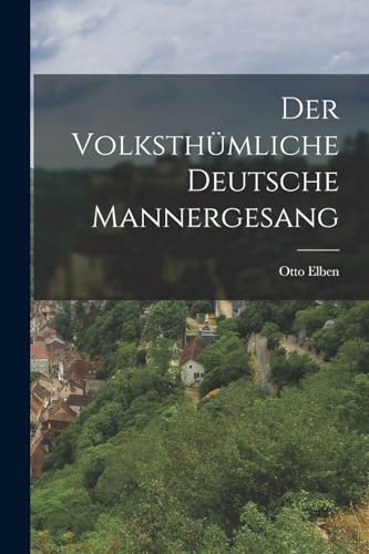 Der Volksthümliche deutsche Mannergesang (German Edition)