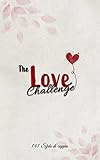 The Love Challenge - 141 Sfide di Coppia: Romantiche e indimenticabili avventure che vi faranno rivivere la magia del vostro amore | Lista di cose da fare in coppia (Italian Edition)