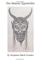 The Demons Typewriter : The Unedited Typewritings of Benjamin Clark Younker 1727357280 Book Cover
