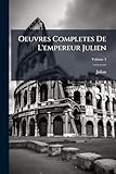 Oeuvres Completes De L\'empereur Julien: Tr., Pour La Première Fois, Du Grec En Français, Accompagnées D\'argumens Et De Notes, Et Précédées D\'un Abrégé Historique Et Critique De Sa Vie, Volume 3