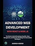 Advanced Web Development with React & Node.js: The Guide to Hybrid Rendering, GraphQL, State Management, and Next-Gen API Design for Intermediate Developers.