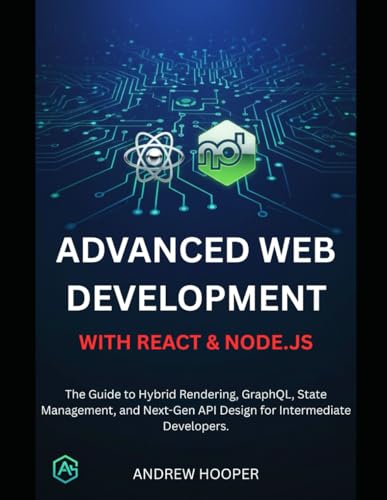 Advanced Web Development with React & Node.js: The Guide to Hybrid Rendering, GraphQL, State Management, and Next-Gen API Design for Intermediate Developers.