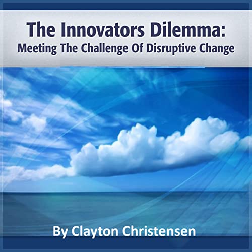 The Innovator's Dilemma: Meeting the Challenge of Disruptive Change ...