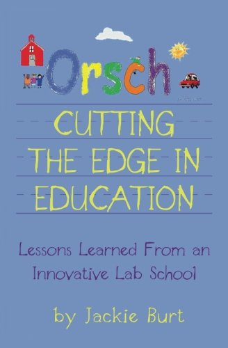 Orsch...Cutting the Edge in Education: Lessons Learned from an Innovative Lab School