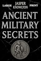 Ancient Military Secrets (Large Print): 1,001 Strange Rules of Engagement, Brutal Training Rituals, Legends, and Fascinating Trivia from History’s Elite Ancient Warriors B0G4KBFXPW Book Cover
