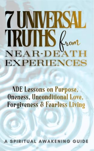 7 Universal Truths from Near‑Death Experiences - A Spiritual Awakening Guide: NDE Lessons on Purpose, Oneness, Unconditional Love, Forgiveness, and Fearless Living ({CHEAT-CODES} FOR LIFE)