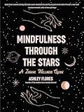 Mindfulness Through the Stars: A Zodiac Wellness Guide (An essential guide for all zodiac signs, personality types, and understanding yourself)