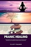 Pranic Healing: A Beginner's 5-Step Quick Start Guide on How to Get Started, With an Overview on its Health Benefits