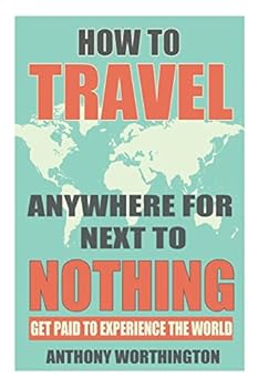 Paperback How to Travel Anywhere for Next to Nothing: Get Paid to Experience the World Book