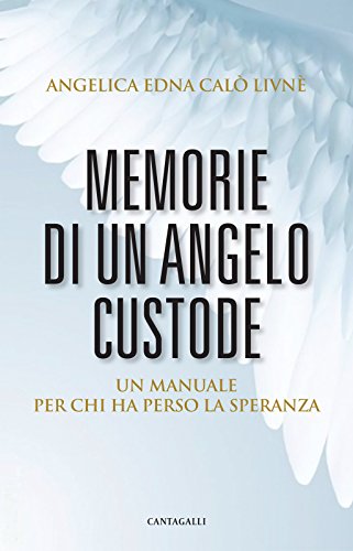 Memorie di un angelo custode: Un manuale per chi ha perso la speranza Memorie di un angelo custode: Un manuale per chi ha perso la speranza