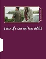 Diary of a Sex and Love Addict: An account of sex and love addiction and obsession 1468119834 Book Cover
