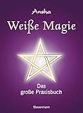 Weiße Magie: Das große Praxisbuch. Die eigenen magischen Kräfte wecken und im Alltag nutzen. - Ansha 