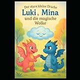 Der Sture kleine Drache - Luke, Mina und die magische Wolke: Eine Geschichte über Unterschiede, Zusammenhalt und magische Freundschaft