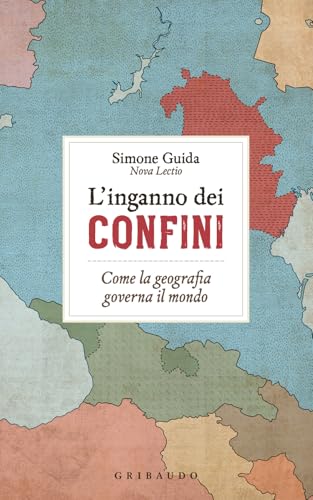 L'inganno dei confini. Come la geografia governa il mondo