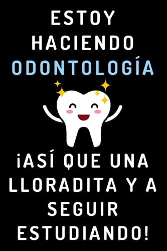Estoy Haciendo Odontología ¡Así Que Una Lloradita Y A Seguir Estudiando!: Cuaderno De Notas Para Estudiantes De Odontología