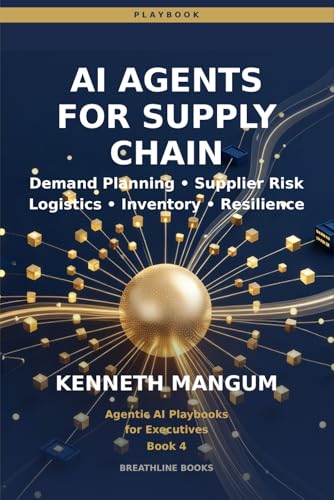 AI Agents for Supply Chain: Multi-Agent Systems for End-to-End Visibility, Disruption Response, and Supply Chain Resilience in 2026 (Agentic AI Playbooks for Executives)