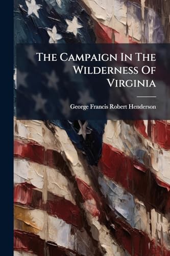 The Campaign In The Wilderness Of Virginia