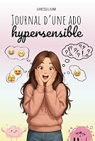Journal d'une ado hypersensible: Le guide (presque) parfait pour survivre au collège et à la vie d'ado quand on est hypersensible (French Edition) B0F5MCMW22 Book Cover