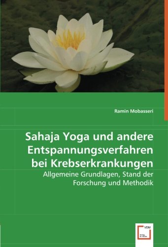 VDM Verlag Dr. Müller Sahaja Yoga und andere Entspannungsverfahren bei Krebserkrankungen: Allgemeine Grundlagen, Stand der Forschung und Methodik