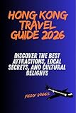 Hong Kong Travel Guide 2026: Discover the Best Attractions, Local Secrets, and Cultural Delights
