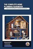 The Complete Home Plumbing Handbook: A Beginner-Friendly, Step-by-Step Visual Guide to Repairs, Installations & Upgrades (Home Plumbing Guides)