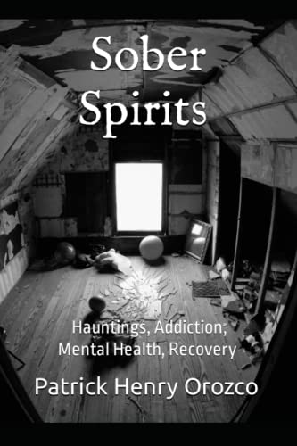 Sober Spirits: Hauntings, Addiction, Mental Health, Recovery
