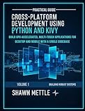 Cross-Platform Development using Python and Kivy: BUILD GPU ACCELERATED MULTI-TOUCH APPLICATION FOR WINDOWS, MACOS, ANDROID, AND IOS WITH THE KIVY GUI ... Cross-Platform Development Series Book 1)