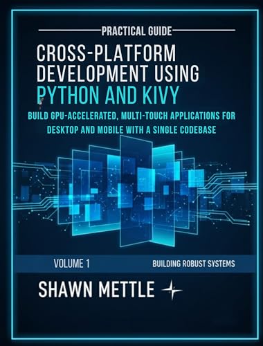 Cross-Platform Development using Python and Kivy: BUILD GPU ACCELERATED MULTI-TOUCH APPLICATION FOR WINDOWS, MACOS, ANDROID, AND IOS WITH THE KIVY GUI ... Cross-Platform Development Series Book 1)