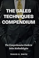 The Sales Techniques Compendium: The Comprehensive Guide to Sales Methodologies B0DYYTRCLP Book Cover