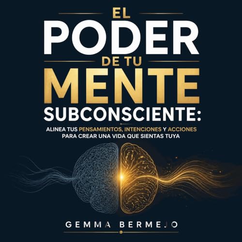 『El poder de tu mente subconsciente: Alinea tus pensamientos, intenciones y acciones para crear una vida que sientas tuya』のカバ