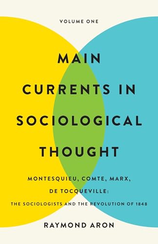 Main Currents in Sociological Thought: Volume One: Montesquieu, Comte, Marx, De Tocqueville: The Sociologists and the Revolution of 1848