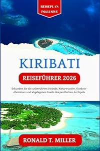 Kiribati Reiseführer 2026: Erkunden Sie die unberührten Strände, Naturwunder, Outdoor-Abenteuer und abgelegenen Inseln des pazifischen Archipels.